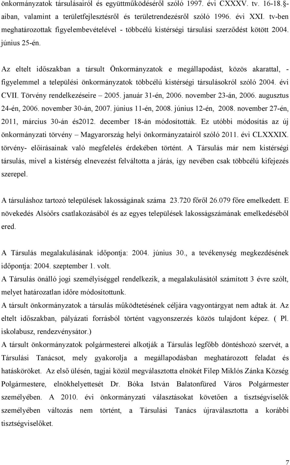 Az eltelt időszakban a társult Önkormányzatok e megállapodást, közös akarattal, - figyelemmel a települési önkormányzatok többcélú kistérségi társulásokról szóló 2004. évi CVII.