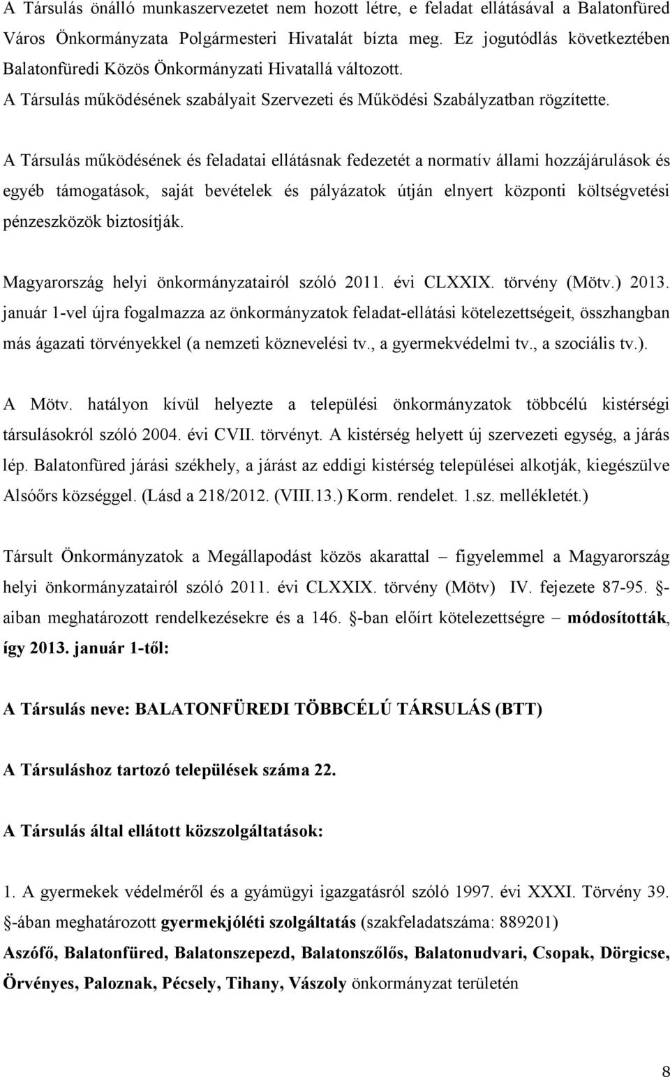 A Társulás működésének és feladatai ellátásnak fedezetét a normatív állami hozzájárulások és egyéb támogatások, saját bevételek és pályázatok útján elnyert központi költségvetési pénzeszközök