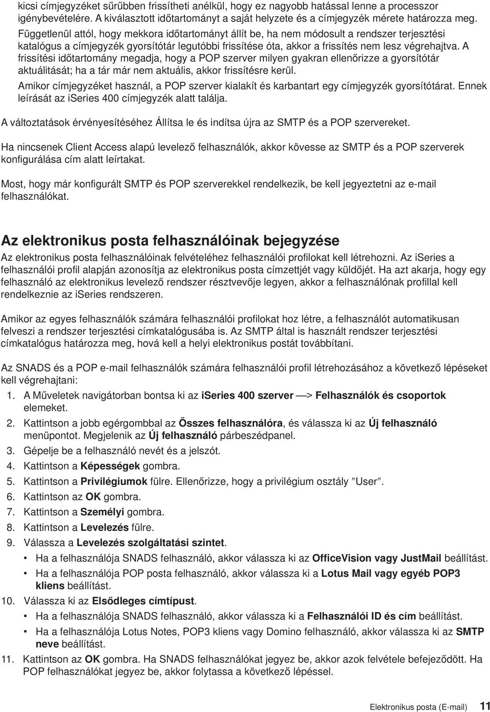 A frissítési időtartomány megadja, hogy a POP szerer milyen gyakran ellenőrizze a gyorsítótár aktuálitását; ha a tár már nem aktuális, akkor frissítésre kerül.