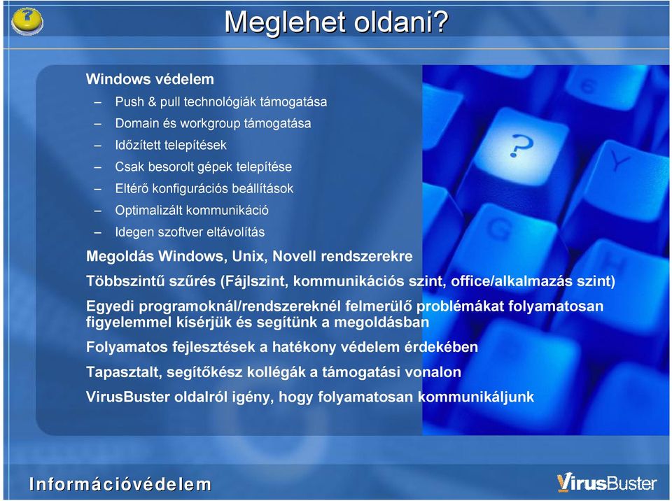 beállítások Optimalizált kommunikáció Idegen szoftver eltávolítás Megoldás Windows, Unix, Novell rendszerekre Többszintű szűrés (Fájlszint, kommunikációs szint,