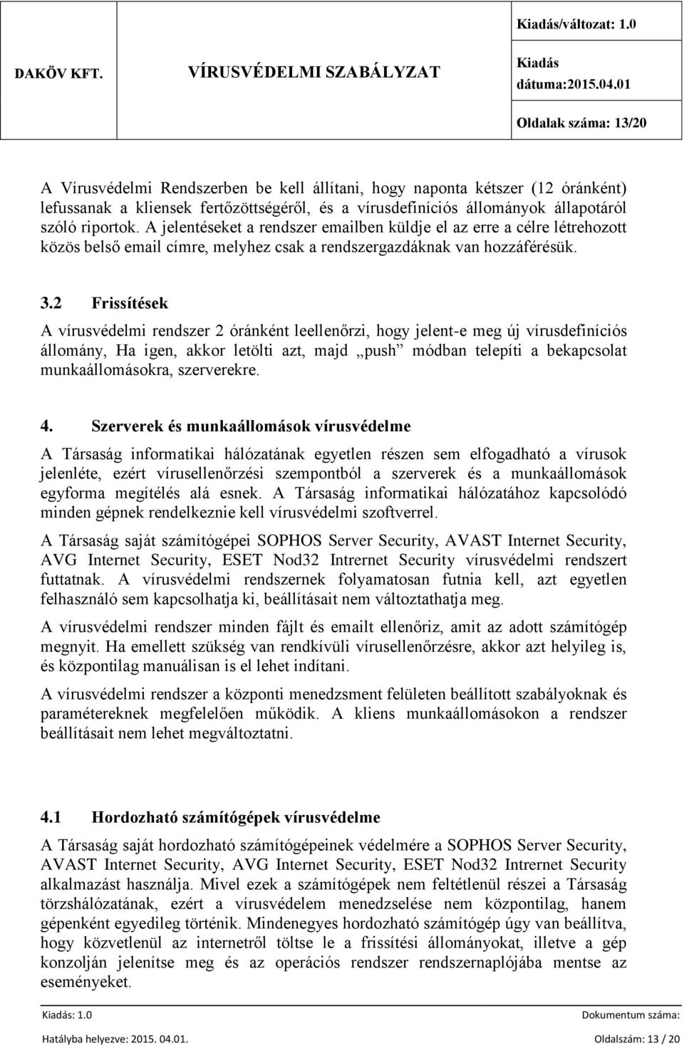 riportok. A jelentéseket a rendszer emailben küldje el az erre a célre létrehozott közös belső email címre, melyhez csak a rendszergazdáknak van hozzáférésük. 3.