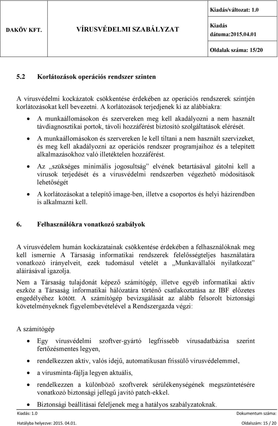 A munkaállomásokon és szervereken le kell tiltani a nem használt szervizeket, és meg kell akadályozni az operációs rendszer programjaihoz és a telepített alkalmazásokhoz való illetéktelen hozzáférést.