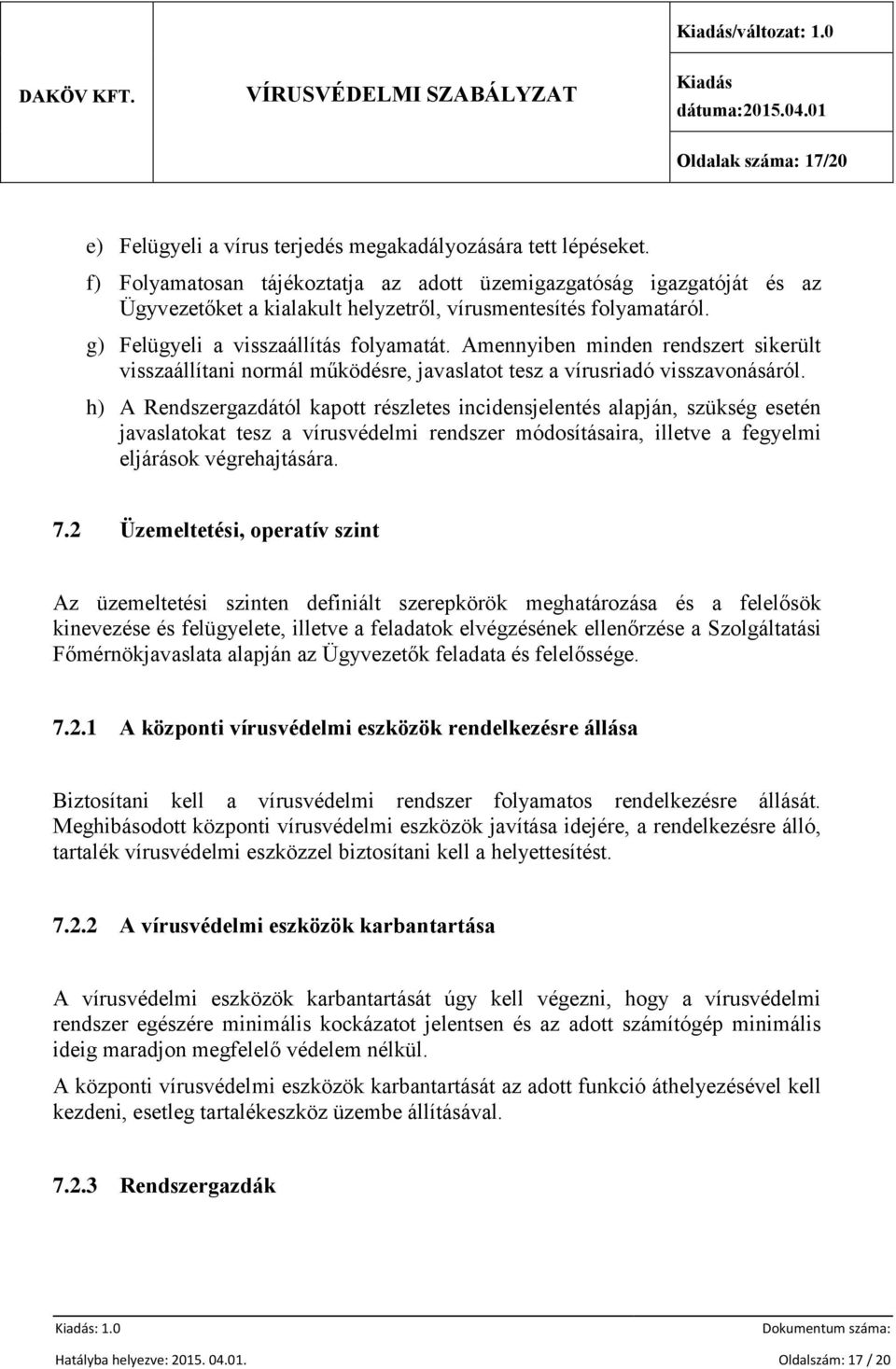 Amennyiben minden rendszert sikerült visszaállítani normál működésre, javaslatot tesz a vírusriadó visszavonásáról.