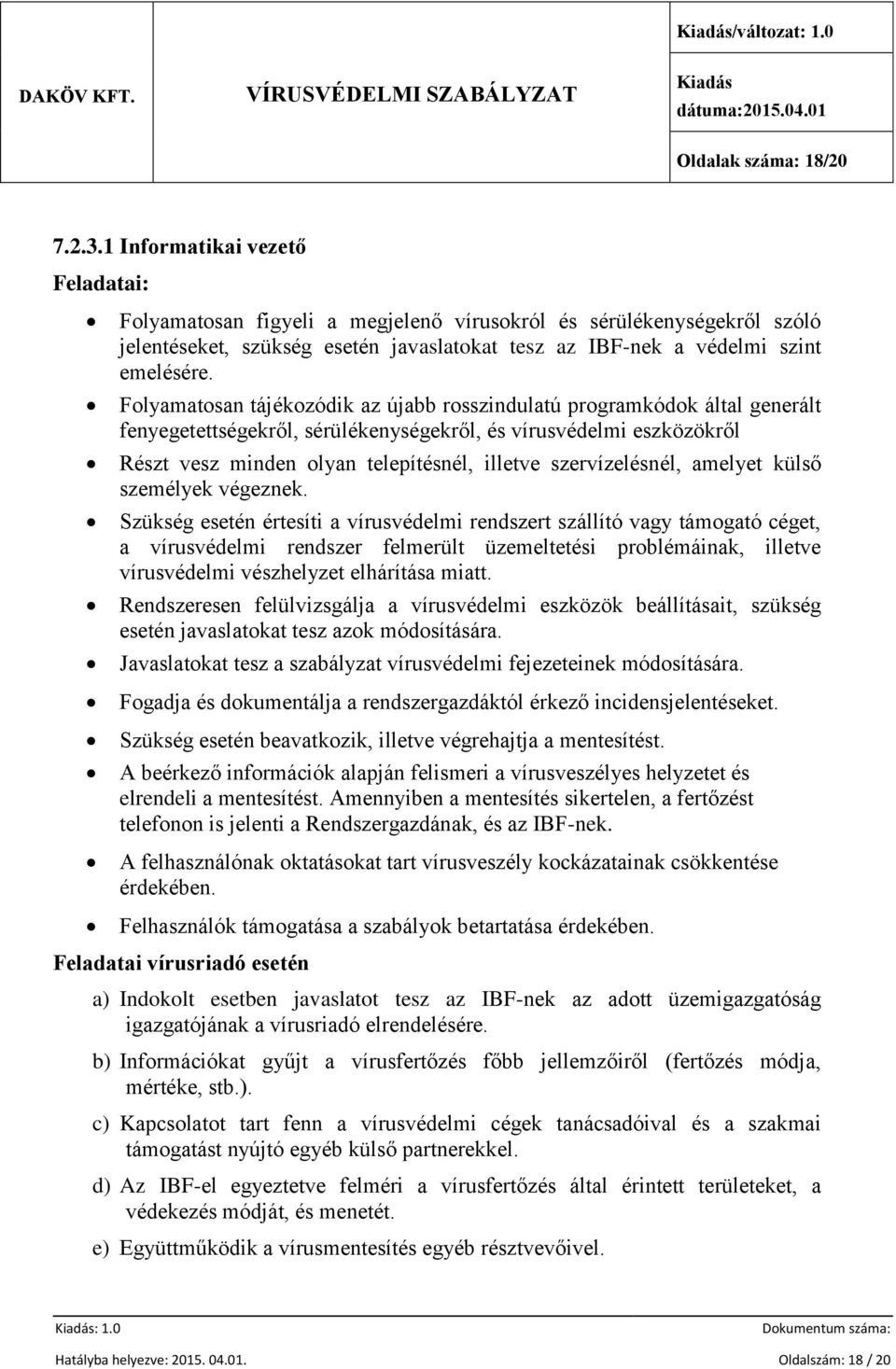 Folyamatosan tájékozódik az újabb rosszindulatú programkódok által generált fenyegetettségekről, sérülékenységekről, és vírusvédelmi eszközökről Részt vesz minden olyan telepítésnél, illetve