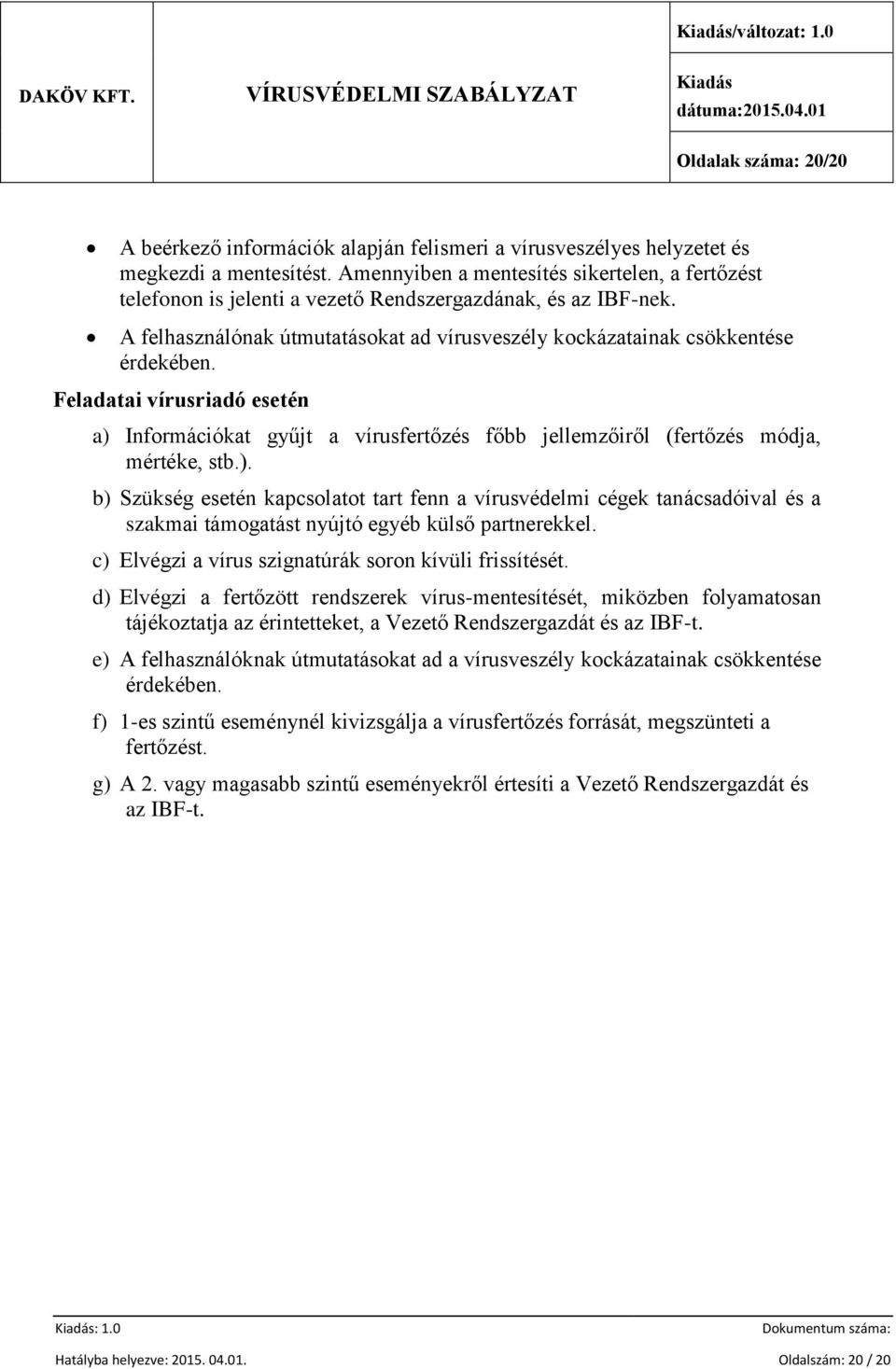 Feladatai vírusriadó esetén a) Információkat gyűjt a vírusfertőzés főbb jellemzőiről (fertőzés módja, mértéke, stb.). b) Szükség esetén kapcsolatot tart fenn a vírusvédelmi cégek tanácsadóival és a szakmai támogatást nyújtó egyéb külső partnerekkel.