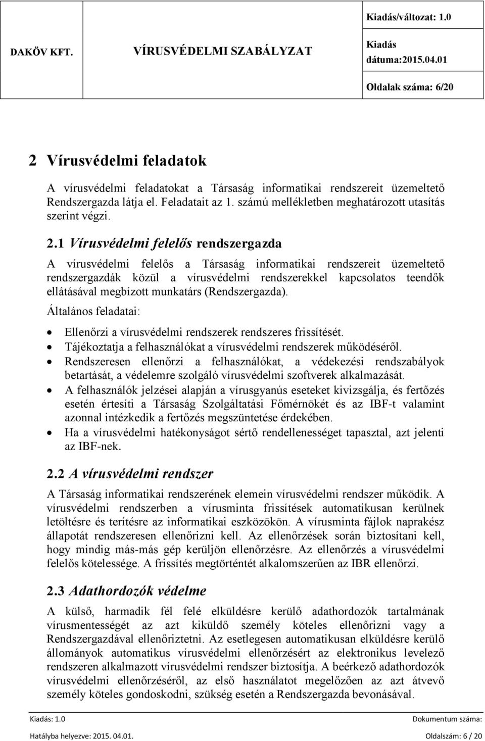 1 Vírusvédelmi felelős rendszergazda A vírusvédelmi felelős a Társaság informatikai rendszereit üzemeltető rendszergazdák közül a vírusvédelmi rendszerekkel kapcsolatos teendők ellátásával megbízott