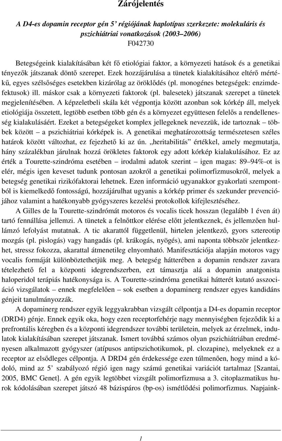 monogénes betegségek: enzimdefektusok) ill. máskor csak a környezeti faktorok (pl. balesetek) játszanak szerepet a tünetek megjelenítésében.