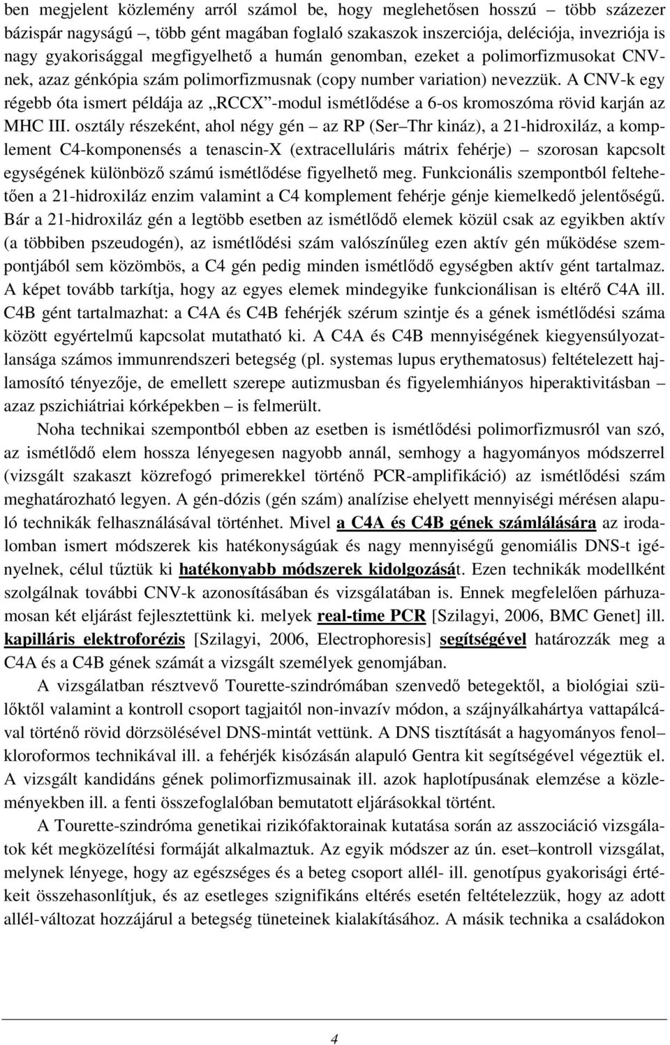 A CNV-k egy régebb óta ismert példája az RCCX -modul ismétldése a 6-os kromoszóma rövid karján az MHC III.