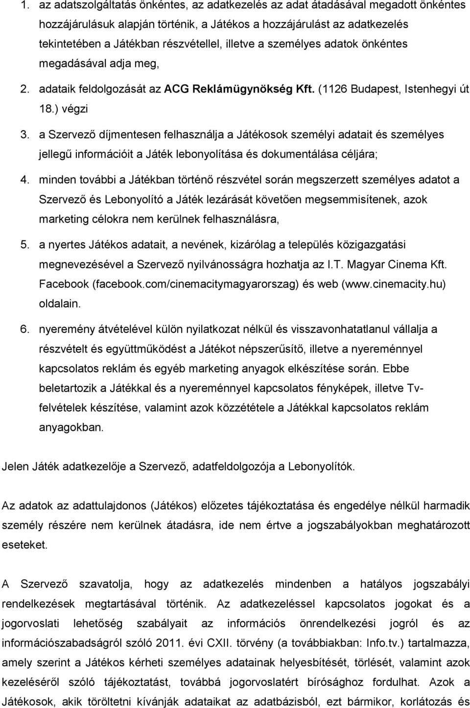 a Szervező díjmentesen felhasználja a Játékosok személyi adatait és személyes jellegű információit a Játék lebonyolítása és dokumentálása céljára; 4.