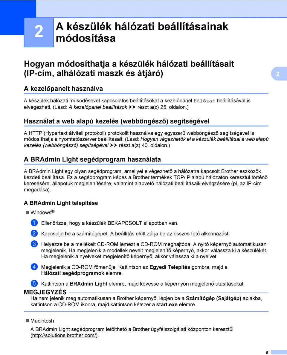 ) Használat a web alapú kezelés (webböngésző) segítségével A HTTP (Hypertext átviteli protokoll) protokollt használva egy egyszerű webböngésző segítségével is módosíthatja a nyomtatószerver