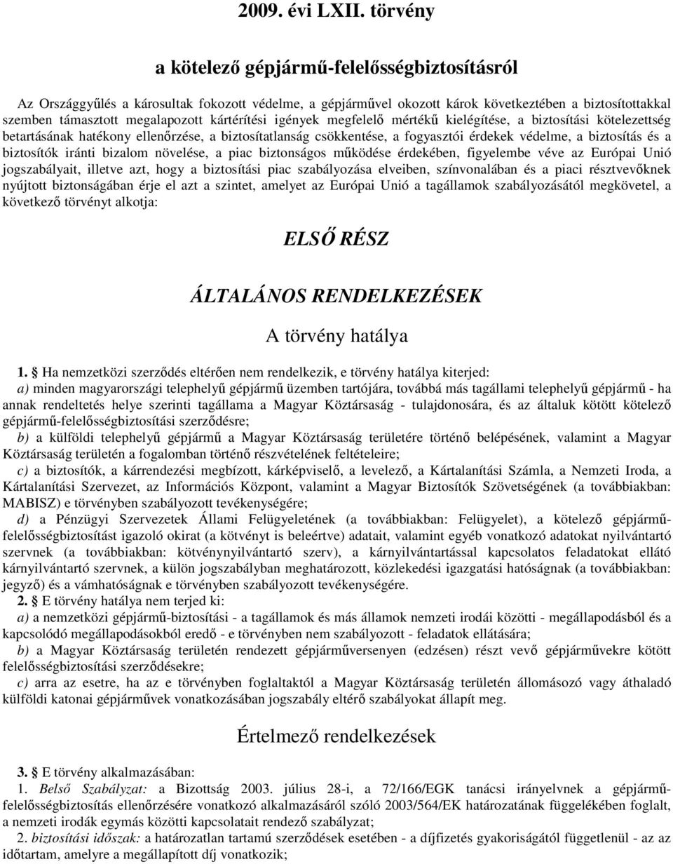 kártérítési igények megfelelı mértékő kielégítése, a biztosítási kötelezettség betartásának hatékony ellenırzése, a biztosítatlanság csökkentése, a fogyasztói érdekek védelme, a biztosítás és a