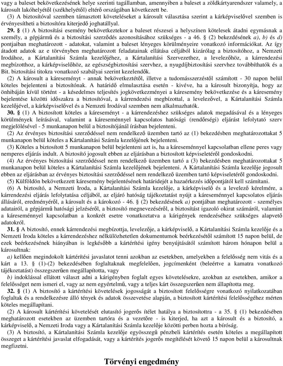 (1) A biztosítási esemény bekövetkeztekor a baleset részesei a helyszínen kötelesek átadni egymásnak a személy, a gépjármő és a biztosítási szerzıdés azonosításához szükséges - a 46.