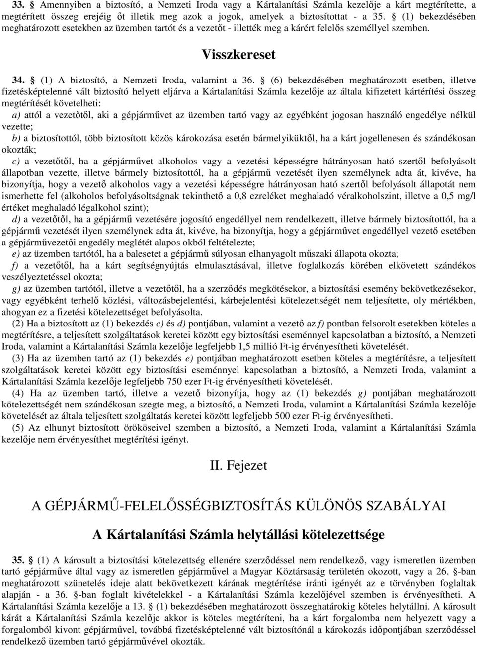 (6) bekezdésében meghatározott esetben, illetve fizetésképtelenné vált biztosító helyett eljárva a Kártalanítási Számla kezelıje az általa kifizetett kártérítési összeg megtérítését követelheti: a)