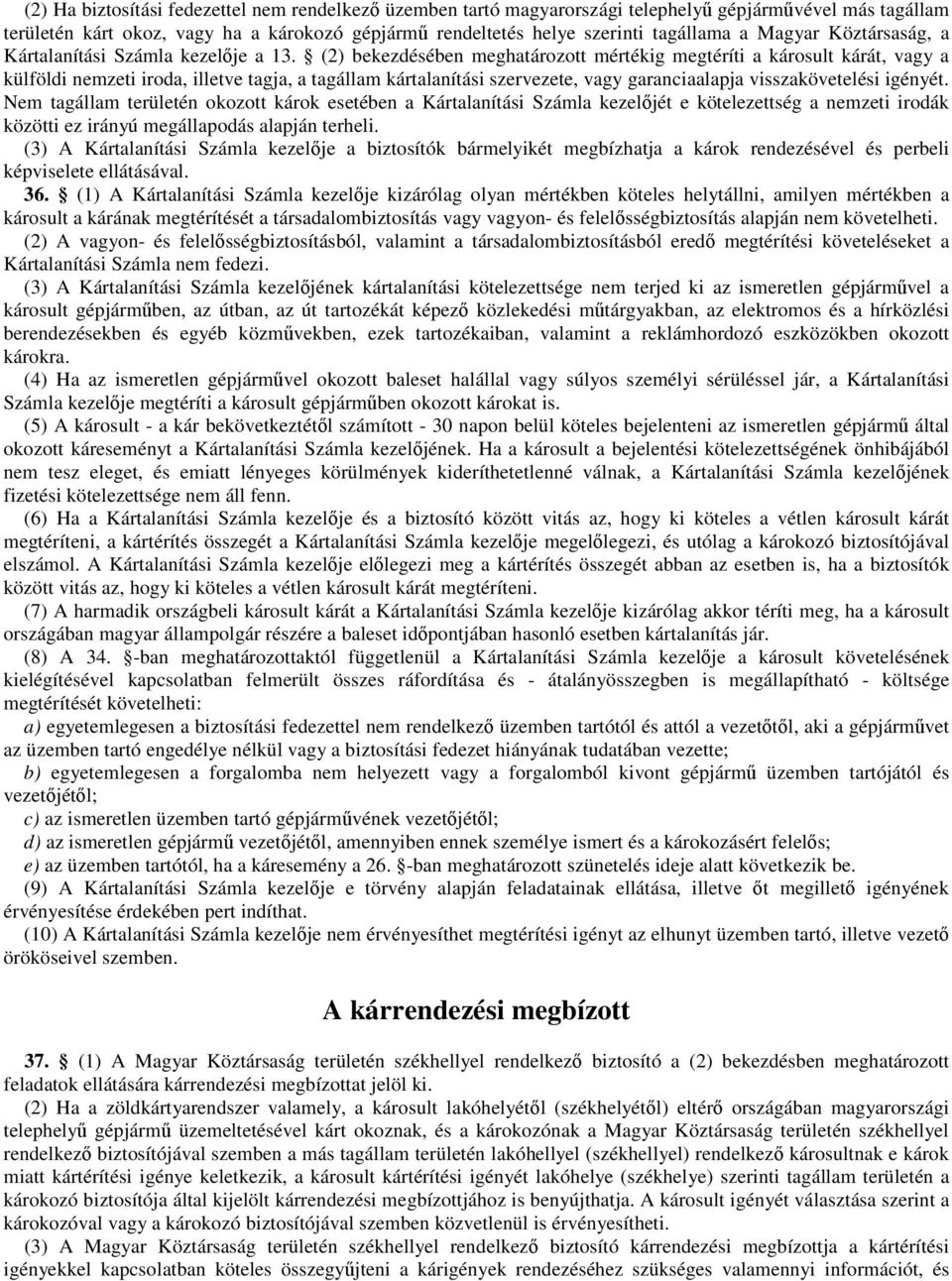 (2) bekezdésében meghatározott mértékig megtéríti a károsult kárát, vagy a külföldi nemzeti iroda, illetve tagja, a tagállam kártalanítási szervezete, vagy garanciaalapja visszakövetelési igényét.