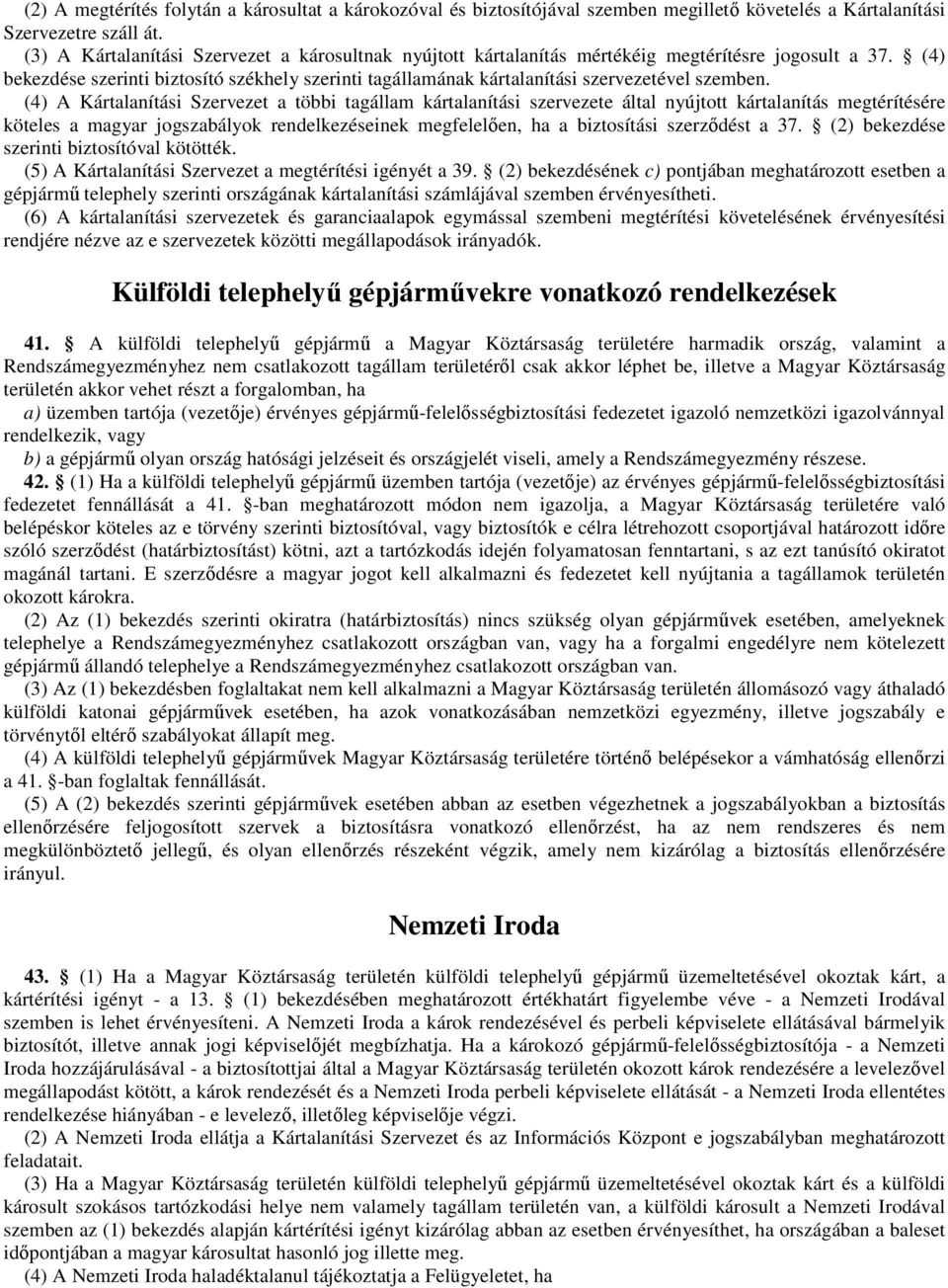 (4) bekezdése szerinti biztosító székhely szerinti tagállamának kártalanítási szervezetével szemben.