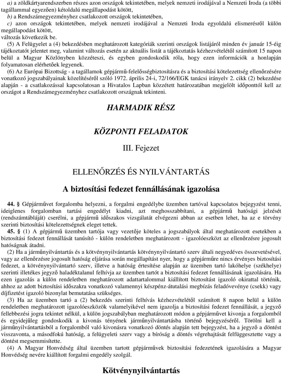 (5) A Felügyelet a (4) bekezdésben meghatározott kategóriák szerinti országok listájáról minden év január 15-éig tájékoztatót jelentet meg, valamint változás esetén az aktuális listát a tájékoztatás