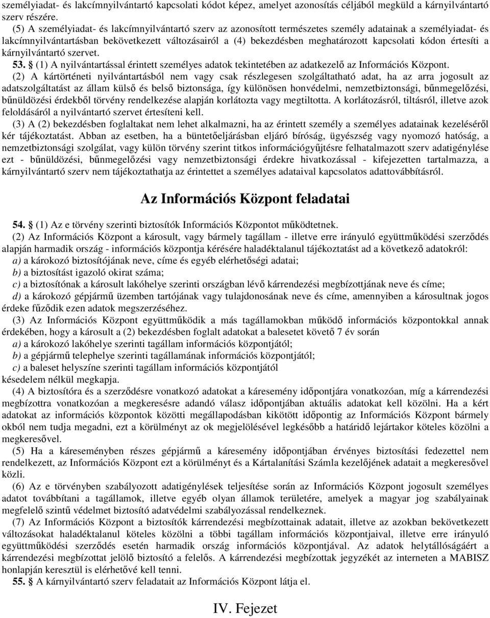 kapcsolati kódon értesíti a kárnyilvántartó szervet. 53. (1) A nyilvántartással érintett személyes adatok tekintetében az adatkezelı az Információs Központ.