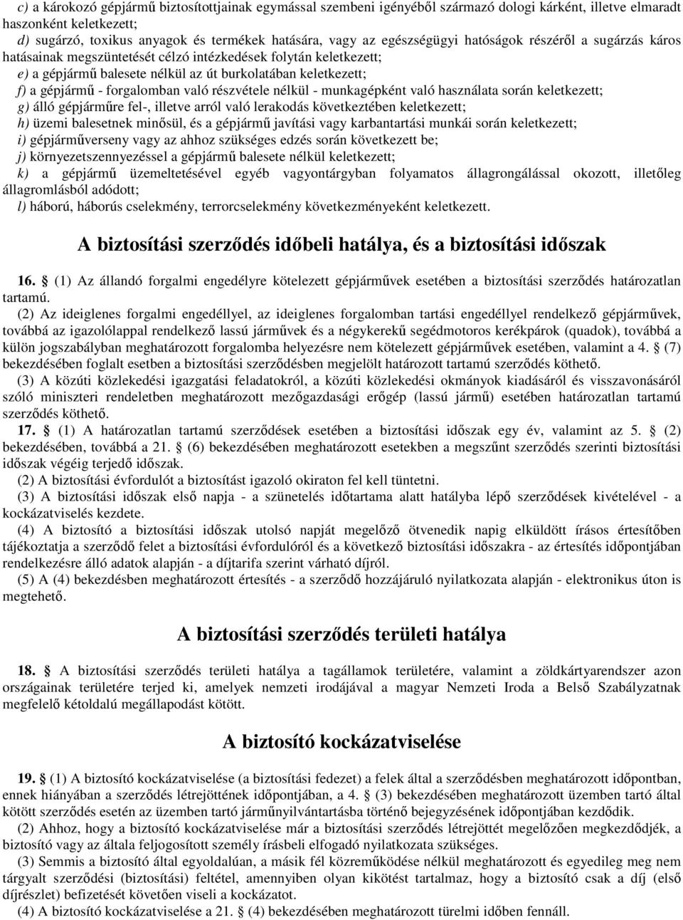 forgalomban való részvétele nélkül - munkagépként való használata során keletkezett; g) álló gépjármőre fel-, illetve arról való lerakodás következtében keletkezett; h) üzemi balesetnek minısül, és a