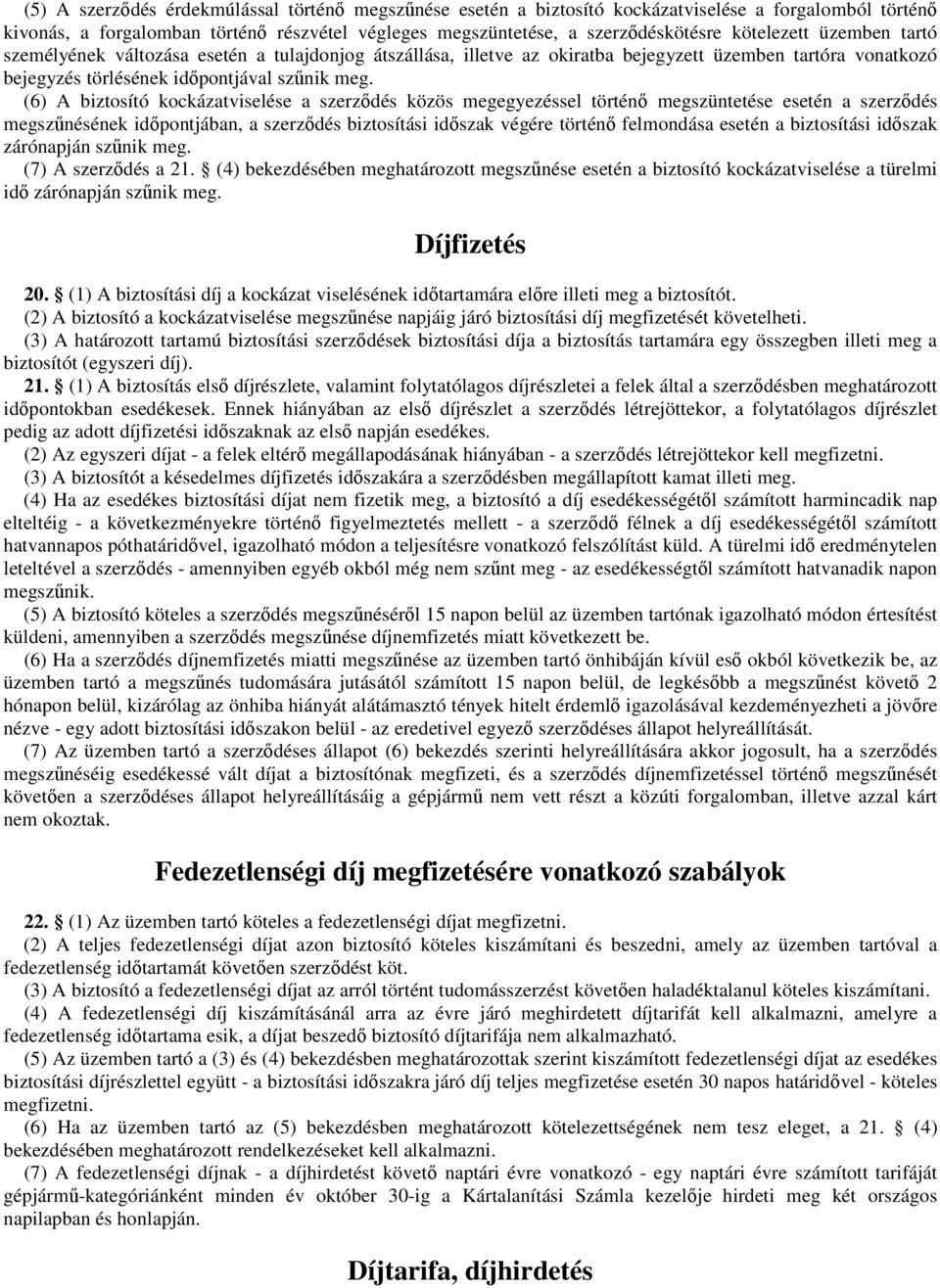 (6) A biztosító kockázatviselése a szerzıdés közös megegyezéssel történı megszüntetése esetén a szerzıdés megszőnésének idıpontjában, a szerzıdés biztosítási idıszak végére történı felmondása esetén