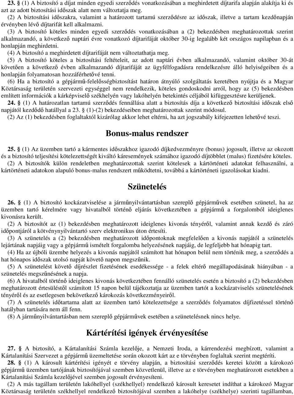 (3) A biztosító köteles minden egyedi szerzıdés vonatkozásában a (2) bekezdésben meghatározottak szerint alkalmazandó, a következı naptári évre vonatkozó díjtarifáját október 30-ig legalább két