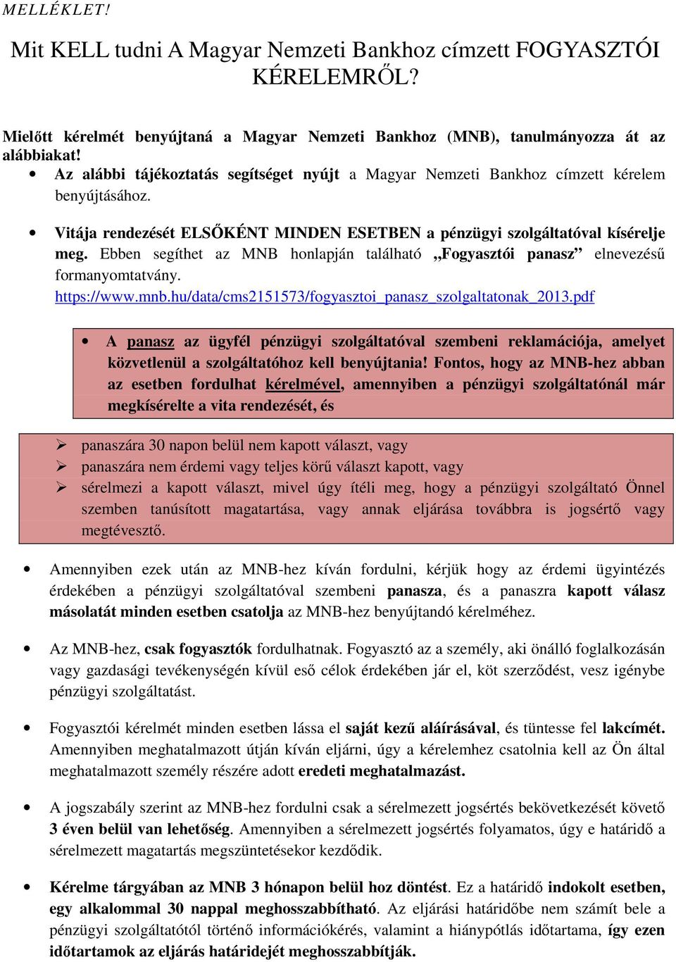 Ebben segíthet az MNB honlapján található Fogyasztói panasz elnevezésű formanyomtatvány. https://www.mnb.hu/data/cms2151573/fogyasztoi_panasz_szolgaltatonak_2013.