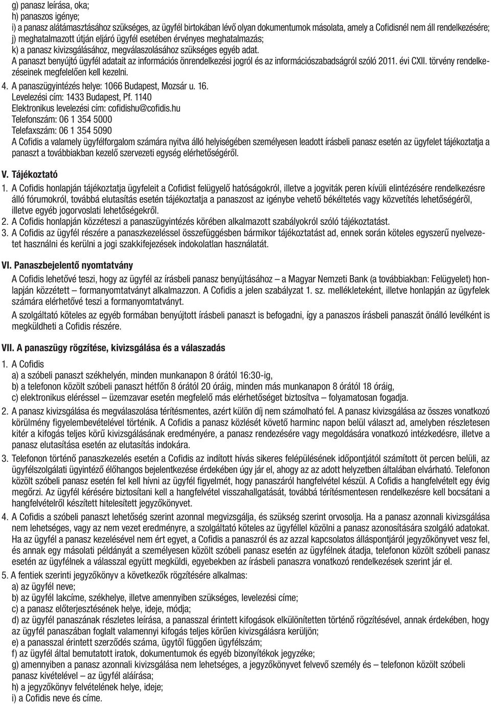 A panaszt benyújtó ügyfél adatait az információs önrendelkezési jogról és az információszabadságról szóló 2011. évi CXII. törvény rendelkezéseinek megfelelően kell kezelni. 4.