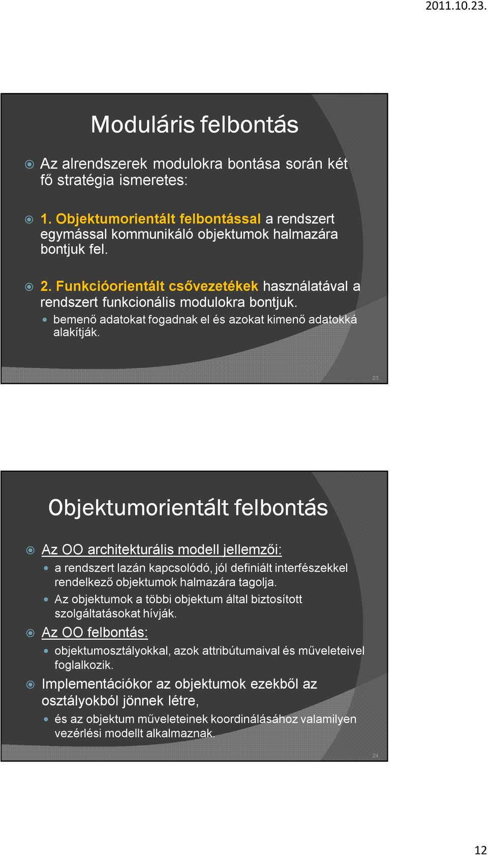 23 Objektumorientált felbontás Az OO architekturális modell jellemzői: a rendszert lazán kapcsolódó, jól definiált interfészekkel rendelkező objektumok halmazára tagolja.