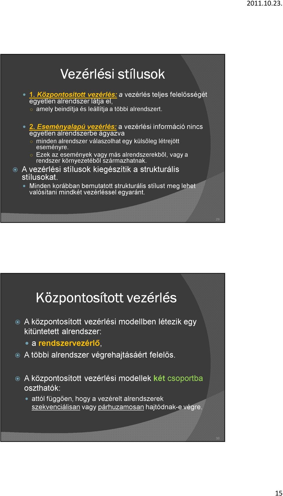 Ezek az események vagy más alrendszerekből, vagy a rendszer környezetéből származhatnak. A vezérlési stílusok kiegészítik a strukturális stílusokat.