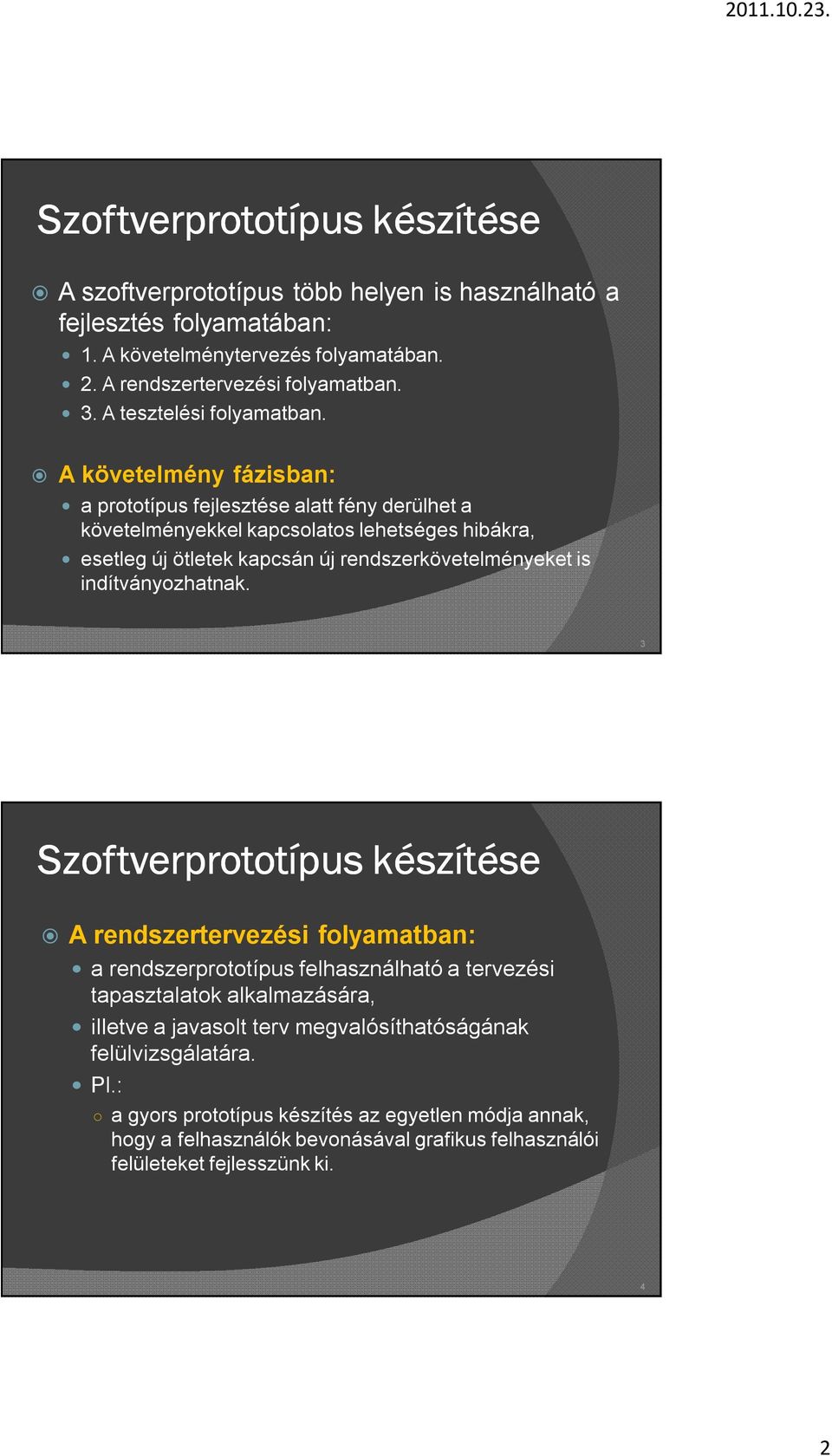 A követelmény fázisban: a prototípus fejlesztése alatt fény derülhet a követelményekkel kapcsolatos lehetséges hibákra, esetleg új ötletek kapcsán új rendszerkövetelményeket is