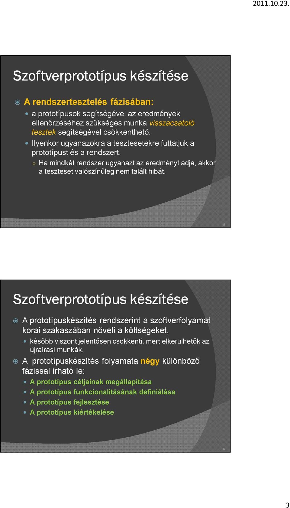 5 Szoftverprototípus készítése A prototípuskészítés rendszerint a szoftverfolyamat korai szakaszában növeli a költségeket, később viszont jelentősen csökkenti, mert elkerülhetők az