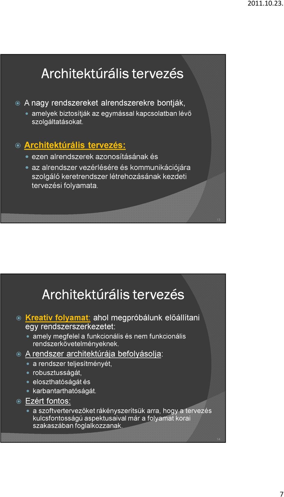 13 Architektúrális tervezés Kreatív folyamat: ahol megpróbálunk előállítani egy rendszerszerkezetet: amely megfelel a funkcionális és nem funkcionális rendszerkövetelményeknek.