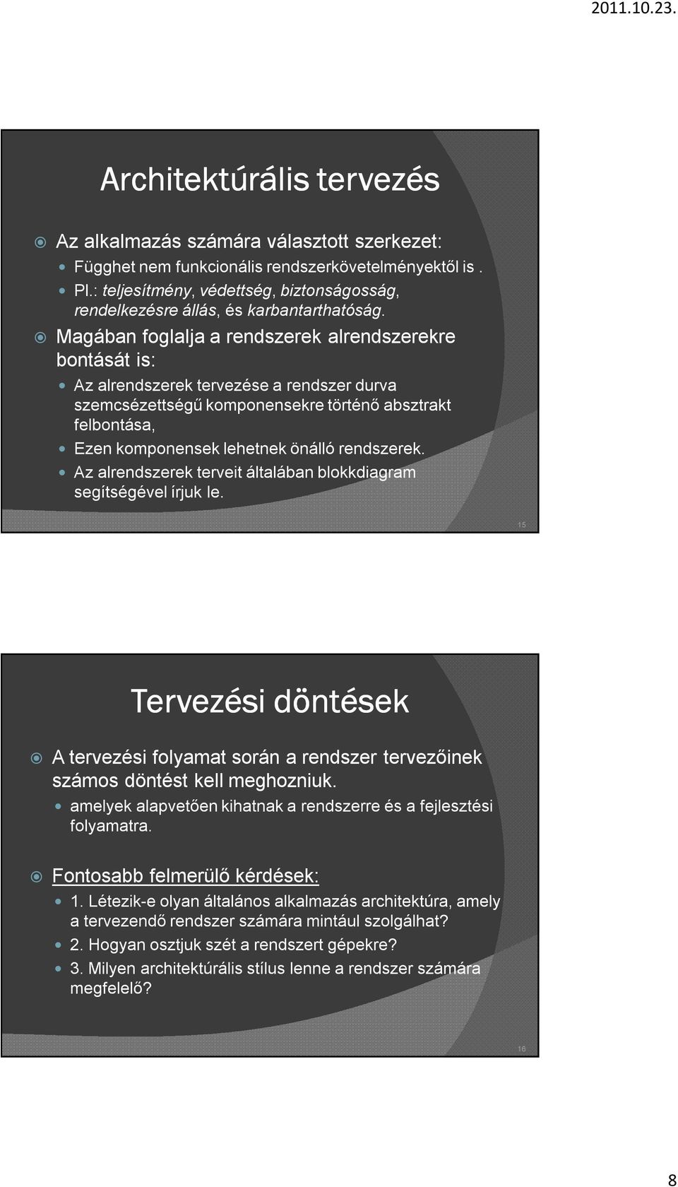 Magában foglalja a rendszerek alrendszerekre bontását is: Az alrendszerek tervezése a rendszer durva szemcsézettségű komponensekre történő absztrakt felbontása, Ezen komponensek lehetnek önálló