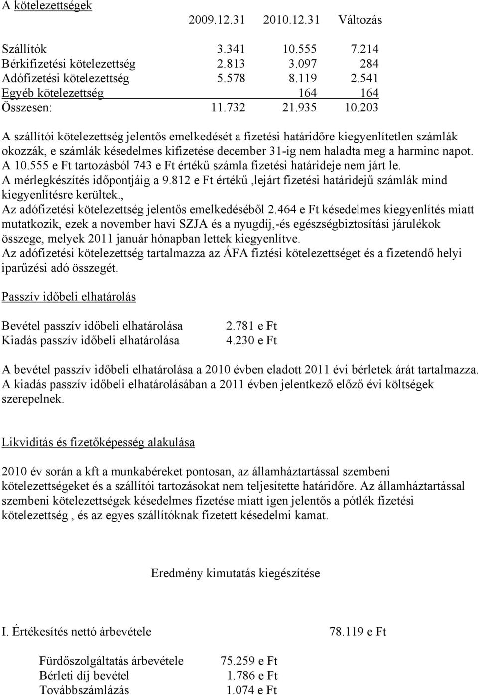 203 A szállítói kötelezettség jelentős emelkedését a fizetési határidőre kiegyenlítetlen számlák okozzák, e számlák késedelmes kifizetése december 31-ig nem haladta meg a harminc napot. A 10.