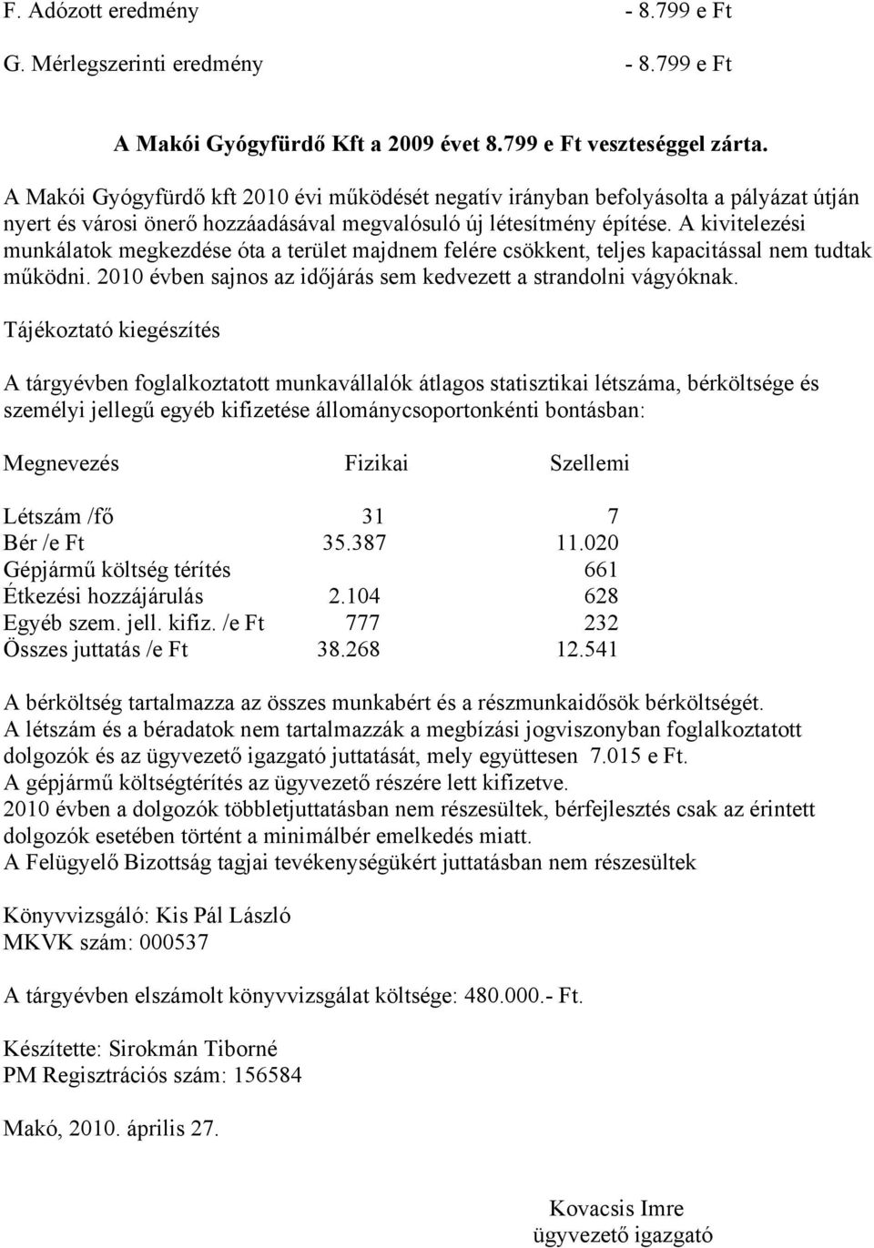 A kivitelezési munkálatok megkezdése óta a terület majdnem felére csökkent, teljes kapacitással nem tudtak működni. 2010 évben sajnos az időjárás sem kedvezett a strandolni vágyóknak.