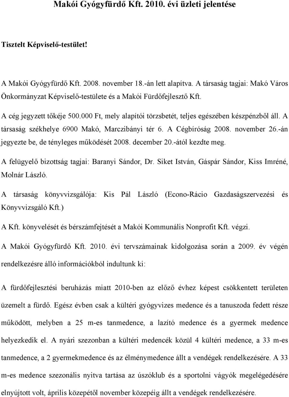 A társaság székhelye 6900 Makó, Marczibányi tér 6. A Cégbíróság 2008. november 26.-án jegyezte be, de tényleges működését 2008. december 20.-ától kezdte meg.