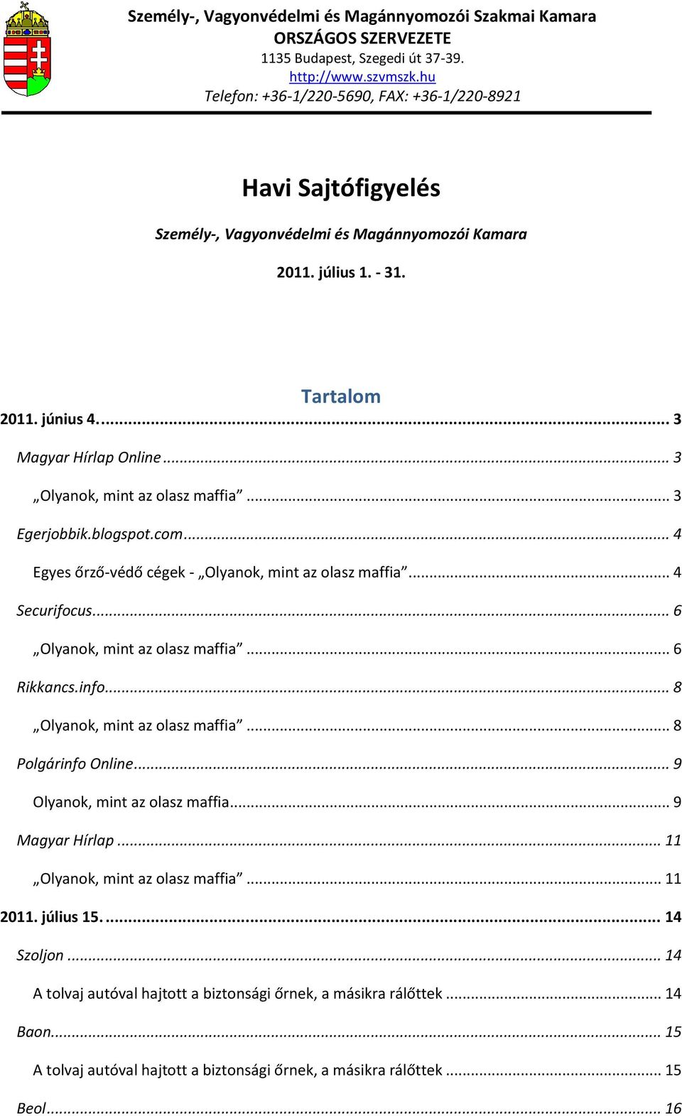 .. 6 Olyanok, mint az olasz maffia... 6 Rikkancs.info... 8 Olyanok, mint az olasz maffia... 8 Polgárinfo Online... 9 Olyanok, mint az olasz maffia... 9 Magyar Hírlap.