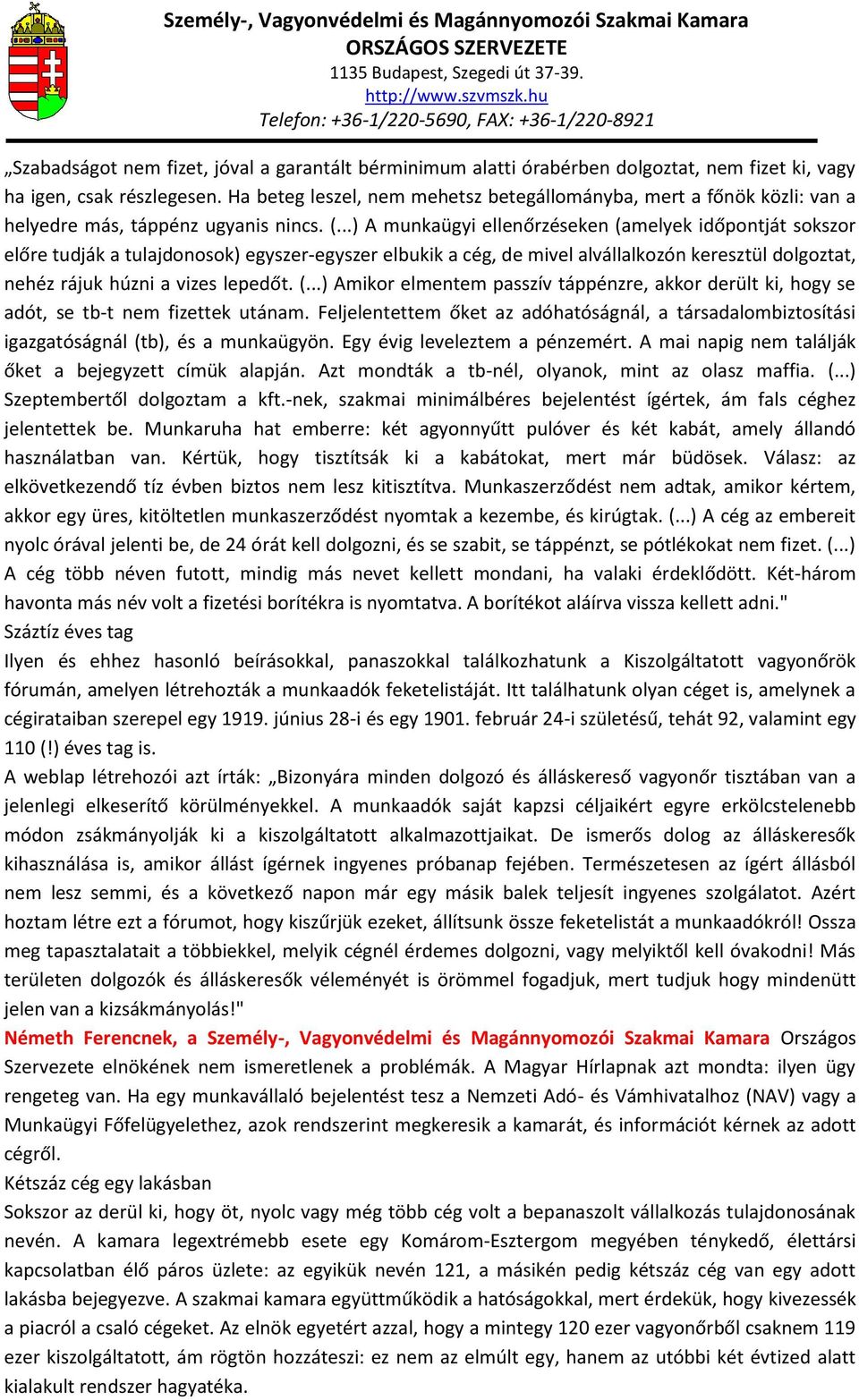 ..) A munkaügyi ellenőrzéseken (amelyek időpontját sokszor előre tudják a tulajdonosok) egyszer-egyszer elbukik a cég, de mivel alvállalkozón keresztül dolgoztat, nehéz rájuk húzni a vizes lepedőt. (...) Amikor elmentem passzív táppénzre, akkor derült ki, hogy se adót, se tb-t nem fizettek utánam.