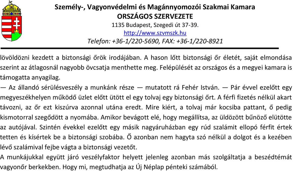 Pár évvel ezelőtt egy megyeszékhelyen működő üzlet előtt ütött el egy tolvaj egy biztonsági őrt. A férfi fizetés nélkül akart távozni, az őr ezt kiszúrva azonnal utána eredt.