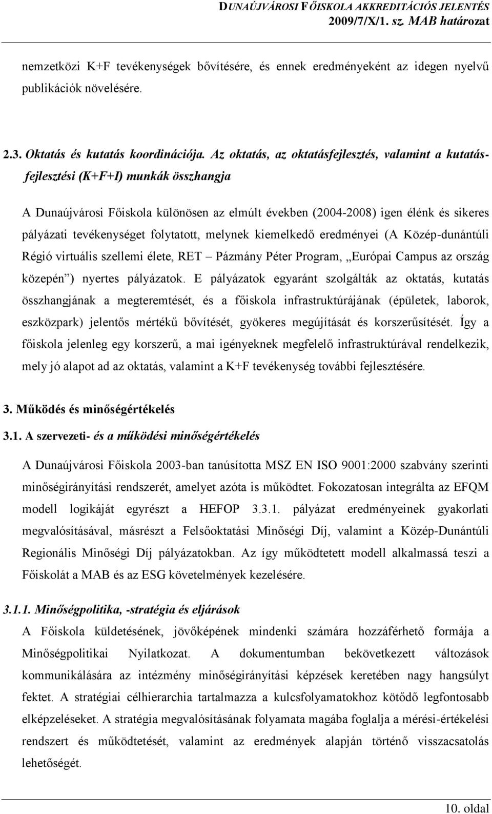 folytatott, melynek kiemelkedő eredményei (A Közép-dunántúli Régió virtuális szellemi élete, RET Pázmány Péter Program, Európai Campus az ország közepén ) nyertes pályázatok.