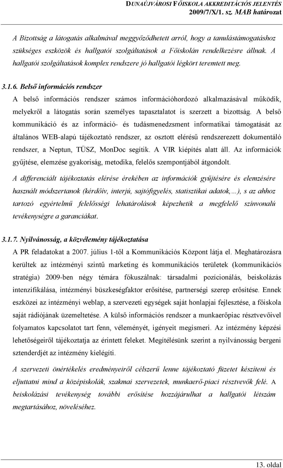 Belső információs rendszer A belső információs rendszer számos információhordozó alkalmazásával működik, melyekről a látogatás során személyes tapasztalatot is szerzett a bizottság.