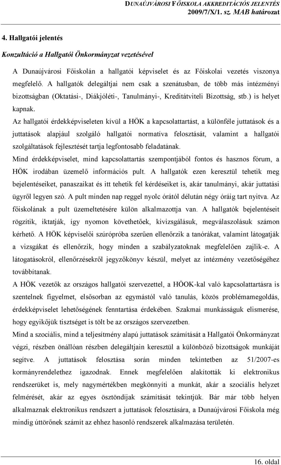 Az hallgatói érdekképviseleten kívül a HÖK a kapcsolattartást, a különféle juttatások és a juttatások alapjául szolgáló hallgatói normatíva felosztását, valamint a hallgatói szolgáltatások