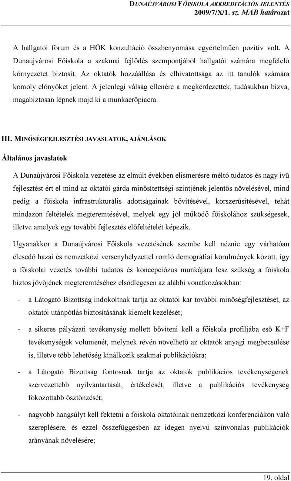 III. MINŐSÉGFEJLESZTÉSI JAVASLATOK, AJÁNLÁSOK Általános javaslatok A Dunaújvárosi Főiskola vezetése az elmúlt években elismerésre méltó tudatos és nagy ívű fejlesztést ért el mind az oktatói gárda