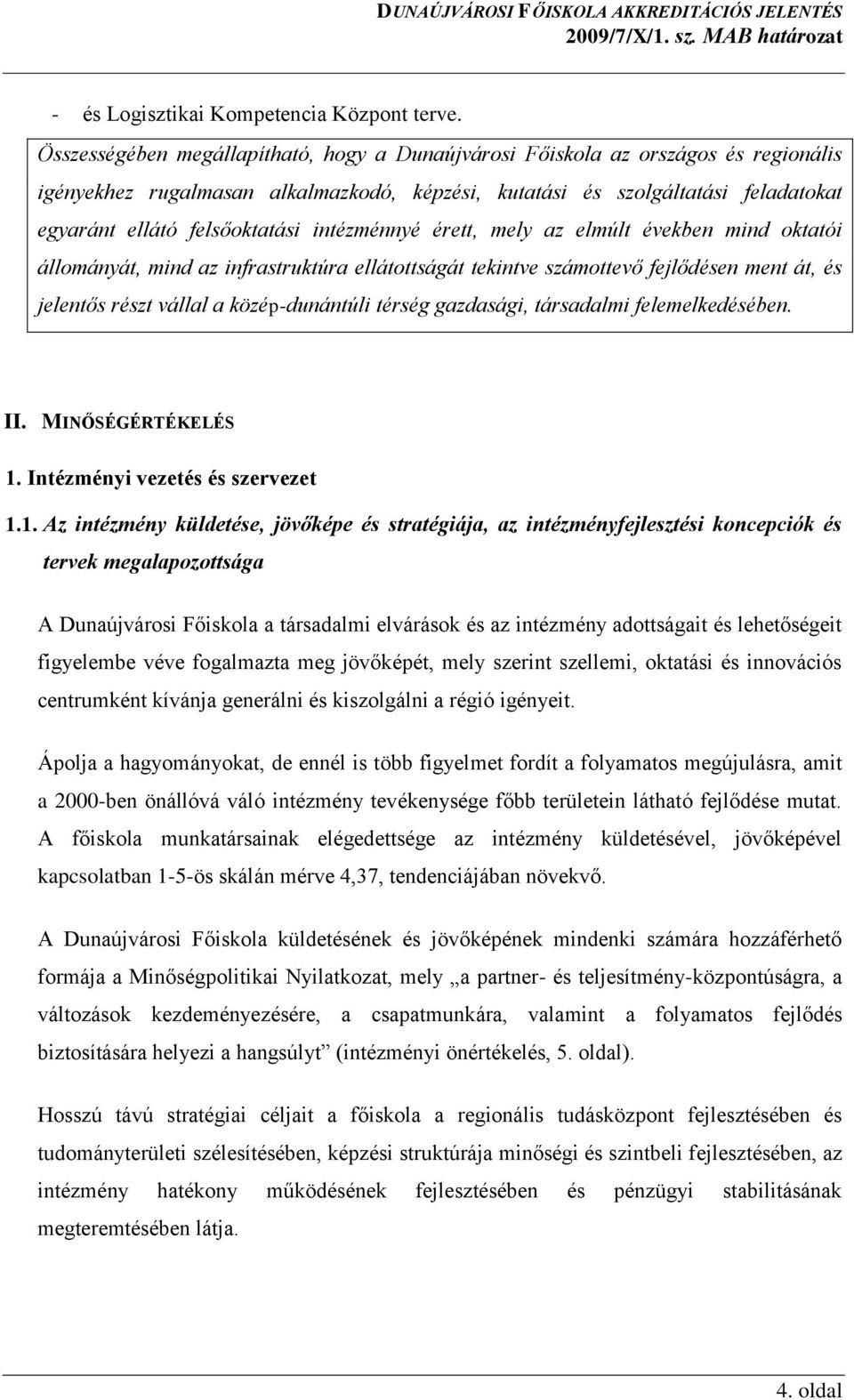 intézménnyé érett, mely az elmúlt években mind oktatói állományát, mind az infrastruktúra ellátottságát tekintve számottevő fejlődésen ment át, és jelentős részt vállal a közép-dunántúli térség