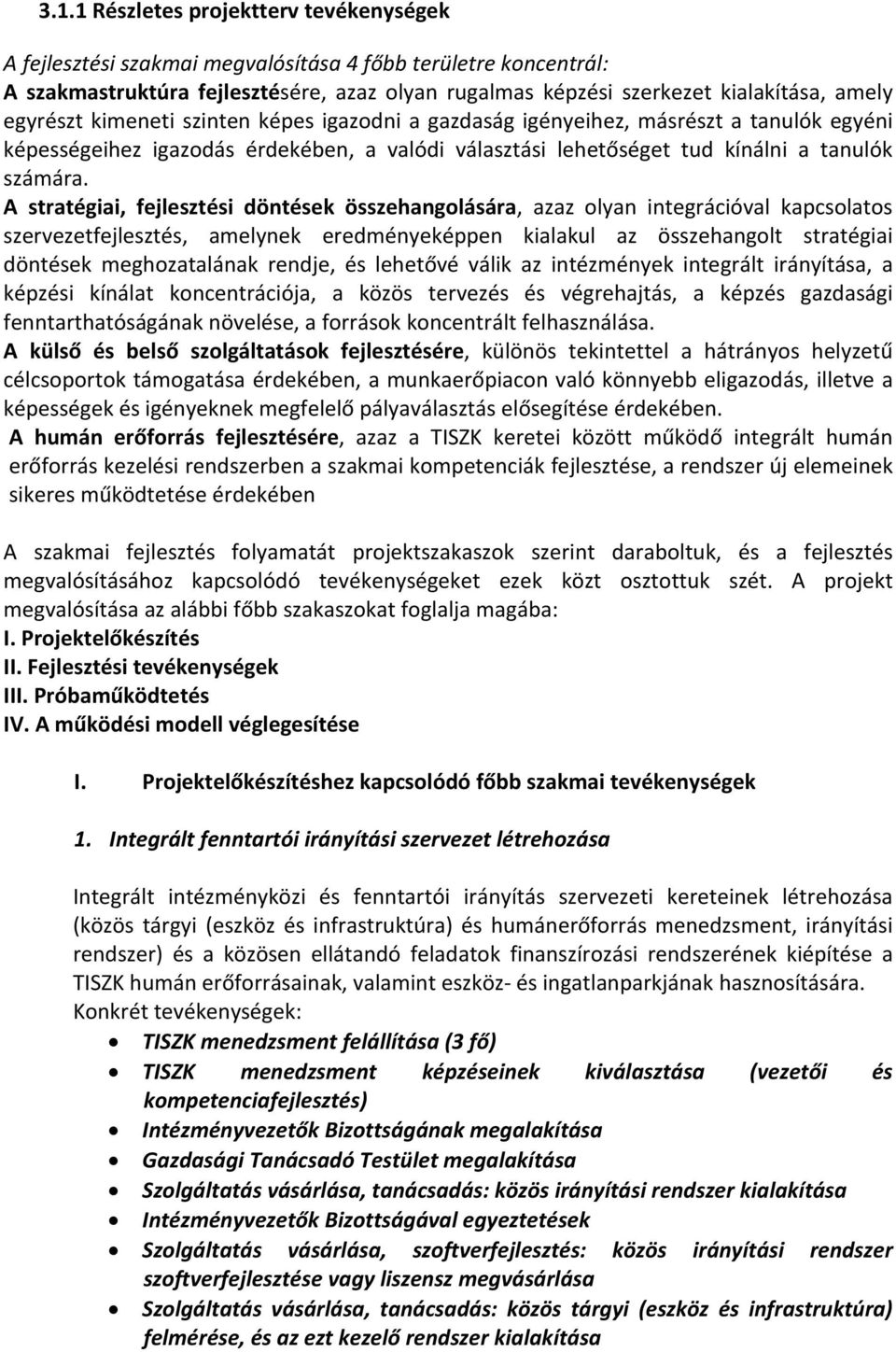 A stratégiai, fejlesztési döntések összehangolására, azaz olyan integrációval kapcsolatos szervezetfejlesztés, amelynek eredményeképpen kialakul az összehangolt stratégiai döntések meghozatalának