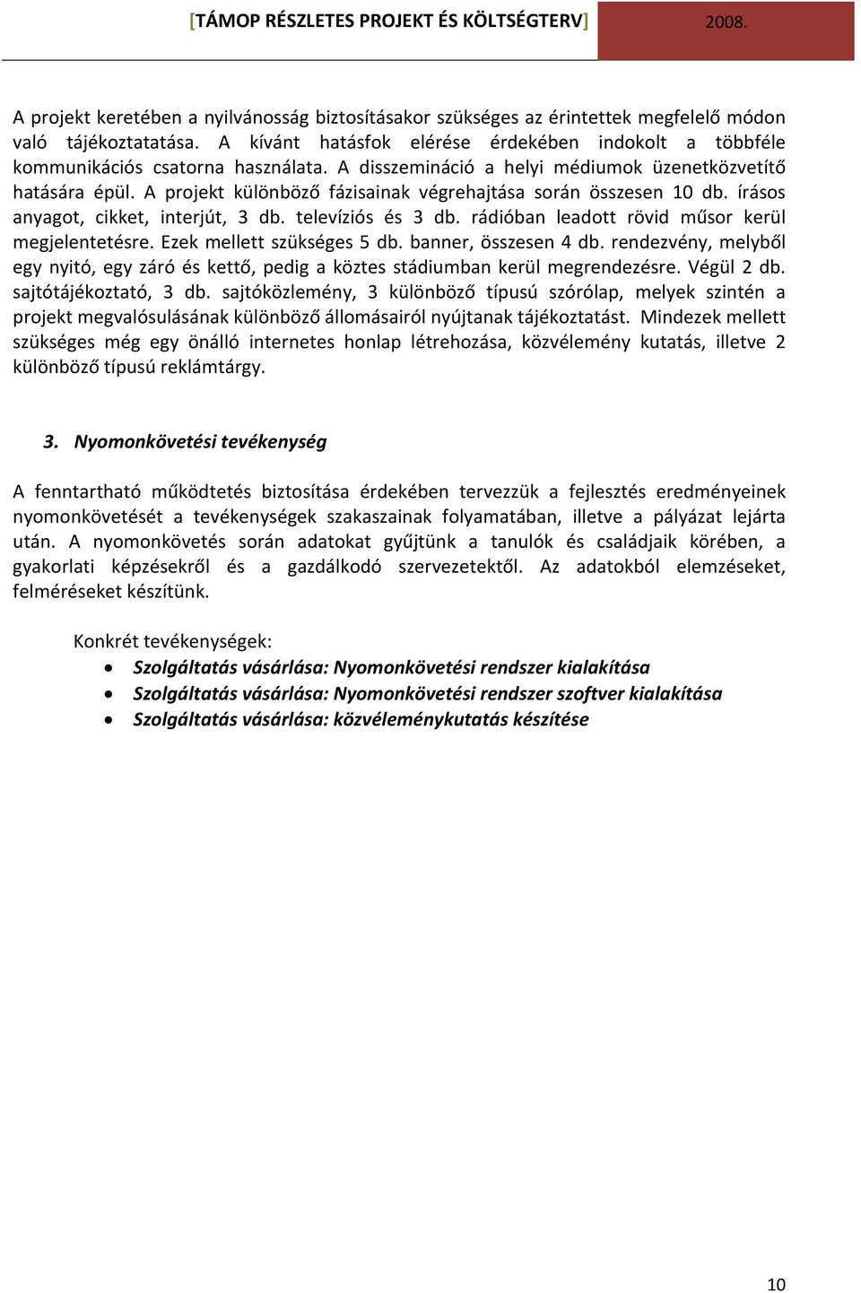 A projekt különböző fázisainak végrehajtása során összesen 10 db. írásos anyagot, cikket, interjút, 3 db. televíziós és 3 db. rádióban leadott rövid műsor kerül megjelentetésre.