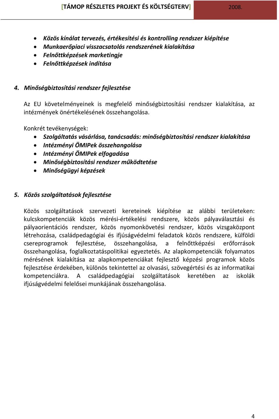 Szolgáltatás vásárlása, tanácsadás: minőségbiztosítási rendszer kialakítása Intézményi ÖMIPek összehangolása Intézményi ÖMIPek elfogadása Minőségbiztosítási rendszer működtetése Minőségügyi képzések