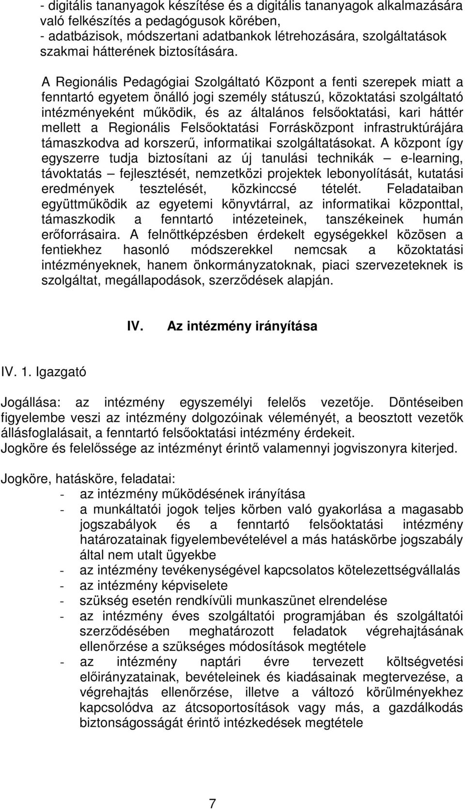 A Regionális Pedagógiai Szolgáltató Központ a fenti szerepek miatt a fenntartó egyetem önálló jogi személy státuszú, közoktatási szolgáltató intézményeként mködik, és az általános felsoktatási, kari