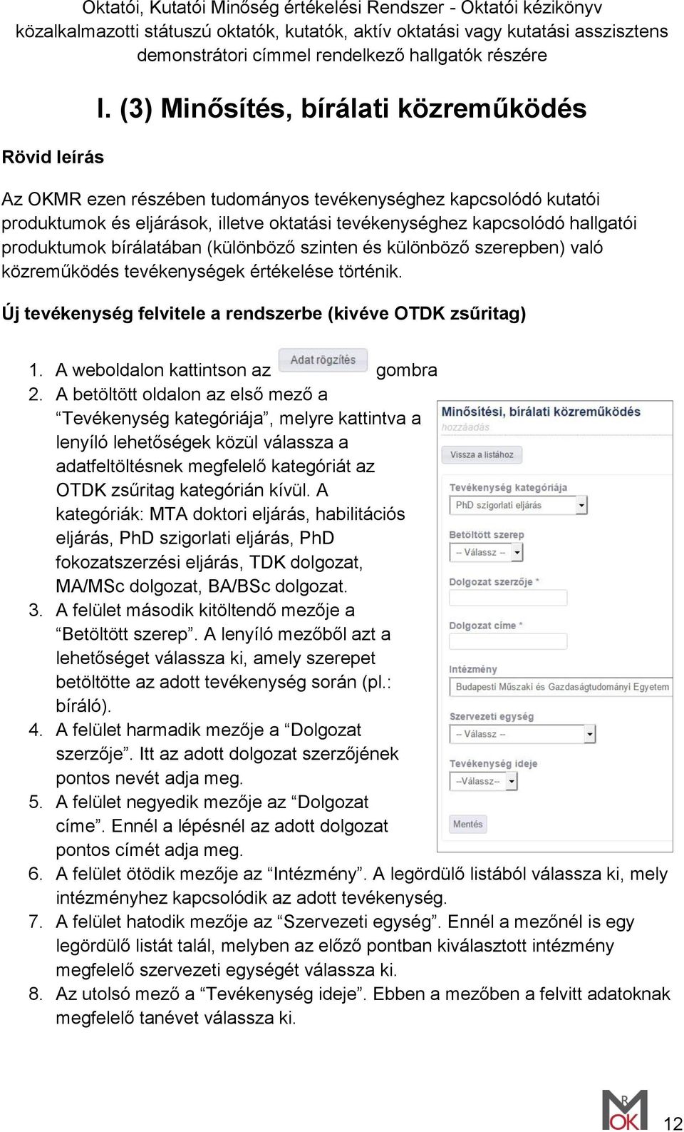 bírálatában (különböző szinten és különböző szerepben) való közreműködés tevékenységek értékelése történik. Új tevékenység felvitele a rendszerbe (kivéve OTDK zsűritag) 1.