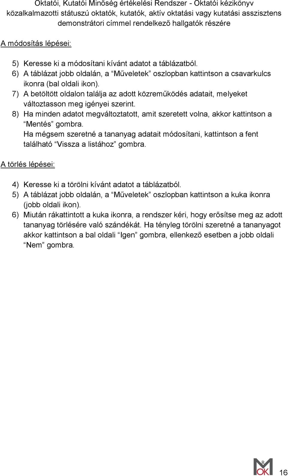 Ha mégsem szeretné a tananyag adatait módosítani, kattintson a fent található Vissza a listához gombra. A törlés lépései: 4) Keresse ki a törölni kívánt adatot a táblázatból.