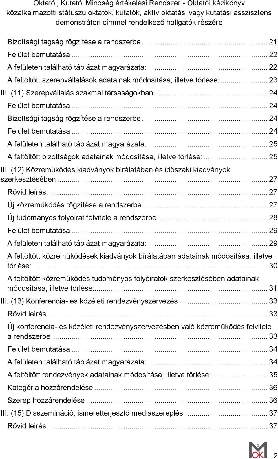 .. 25 A feltöltött bizottságok adatainak módosítása, illetve törlése:... 25 III. (12) Közreműködés kiadványok bírálatában és időszaki kiadványok szerkesztésében... 27 Rövid leírás.